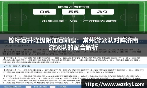 锦标赛升降级附加赛前瞻：常州游泳队对阵济南游泳队的配合解析
