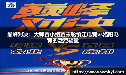 巅峰对决：大师赛小组赛末轮镇江电竞vs洛阳电竞的激烈较量
