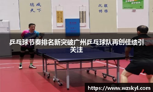 乒乓球节奏排名新突破广州乒乓球队再创佳绩引关注